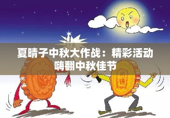 夏晴子中秋大作战：精彩活动嗨翻中秋佳节