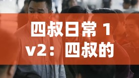 四叔日常 1v2：四叔的独特挑战与精彩经历