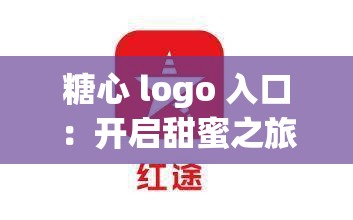 糖心 logo 入口：开启甜蜜之旅的神奇门户