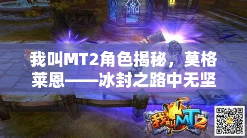 我叫MT2角色揭秘，莫格莱恩——冰封之路中无坚不摧的破冰利刃