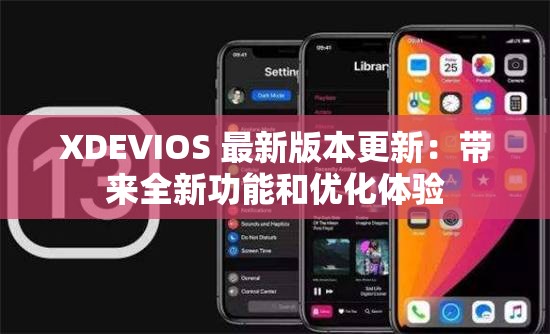 XDEVIOS 最新版本更新：带来全新功能和优化体验