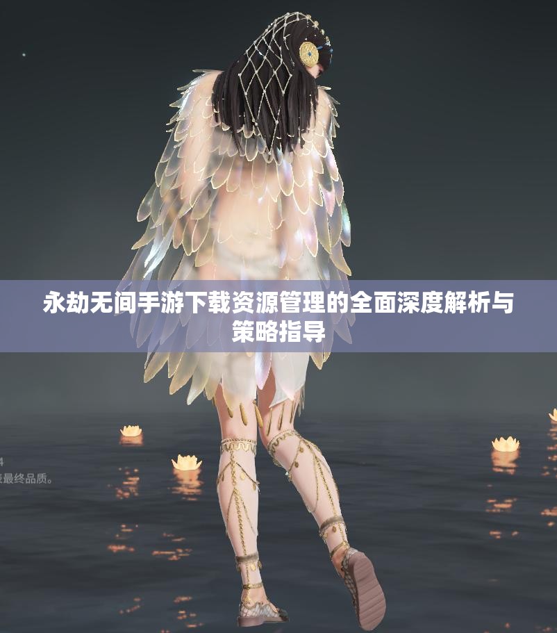 永劫无间手游下载资源管理的全面深度解析与策略指导