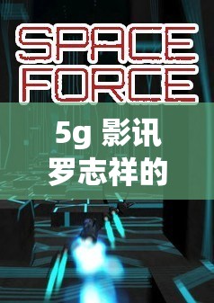 5g 影讯罗志祥的网站免费：畅享无尽精彩，无需付费