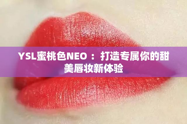 YSL蜜桃色NEO ：打造专属你的甜美唇妆新体验