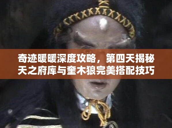 奇迹暖暖深度攻略，第四天揭秘天之府库与奎木狼完美搭配技巧