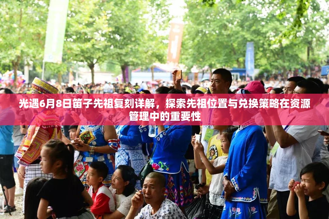 光遇6月8日笛子先祖复刻详解，探索先祖位置与兑换策略在资源管理中的重要性