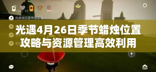 光遇4月26日季节蜡烛位置攻略与资源管理高效利用策略的重要性探讨