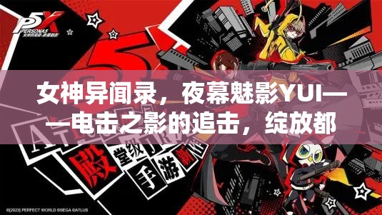 女神异闻录，夜幕魅影YUI——电击之影的追击，绽放都市奇幻之光