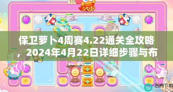 保卫萝卜4周赛4.22通关全攻略，2024年4月22日详细步骤与布局技巧解析