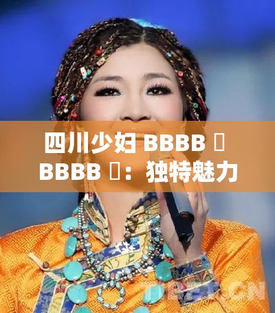 四川少妇 BBBB 槡 BBBB 槡：独特魅力引发的故事探讨