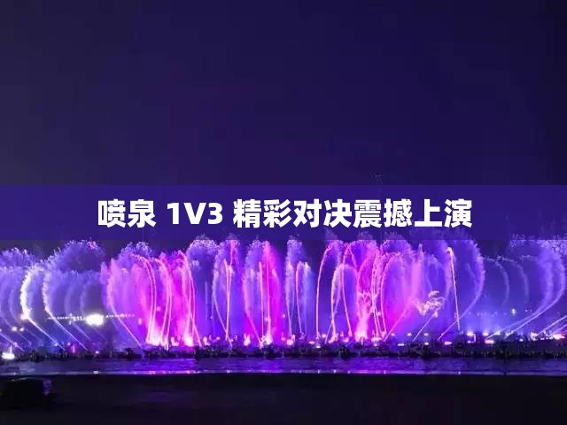 喷泉 1V3 精彩对决震撼上演