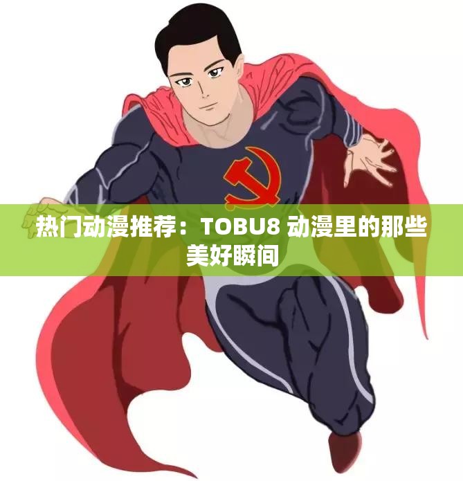 热门动漫推荐：TOBU8 动漫里的那些美好瞬间