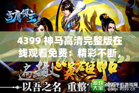 4399 神马高清完整版在线观看免费：精彩不断，畅享视觉盛宴