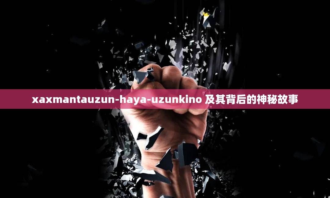 xaxmantauzun-haya-uzunkino 及其背后的神秘故事