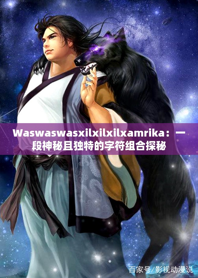 Waswaswasxilxilxilxamrika：一段神秘且独特的字符组合探秘