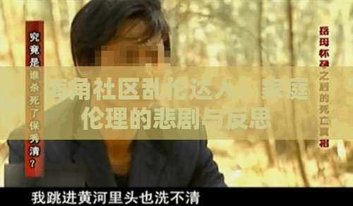 海角社区乱伦达人：家庭伦理的悲剧与反思