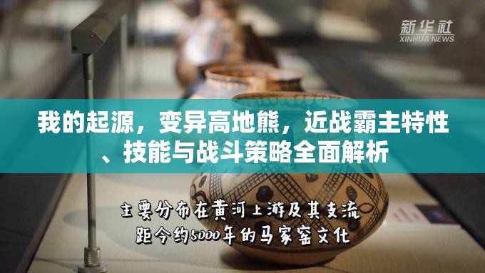 我的起源，变异高地熊，近战霸主特性、技能与战斗策略全面解析