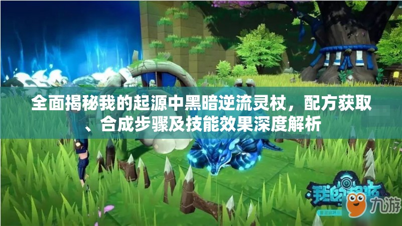 全面揭秘我的起源中黑暗逆流灵杖，配方获取、合成步骤及技能效果深度解析