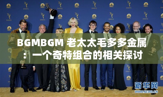 BGMBGM 老太太毛多多金属：一个奇特组合的相关探讨