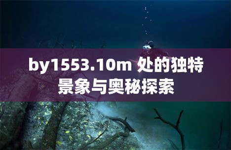 by1553.10m 处的独特景象与奥秘探索