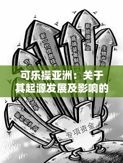 可乐操亚洲：关于其起源发展及影响的深入探讨