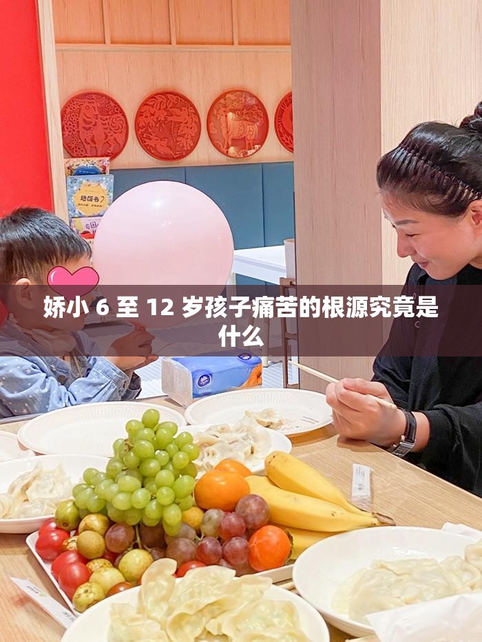 娇小 6 至 12 岁孩子痛苦的根源究竟是什么