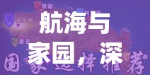 航海与家园，深入探索船长系统，解锁并选择最适合你的船长奥秘