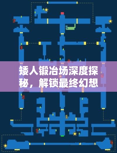 矮人锻冶场深度探秘，解锁最终幻想勇气启示录中的神秘宝藏地图