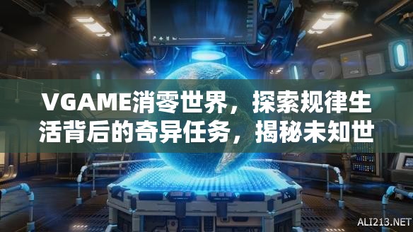 VGAME消零世界，探索规律生活背后的奇异任务，揭秘未知世界的奥秘