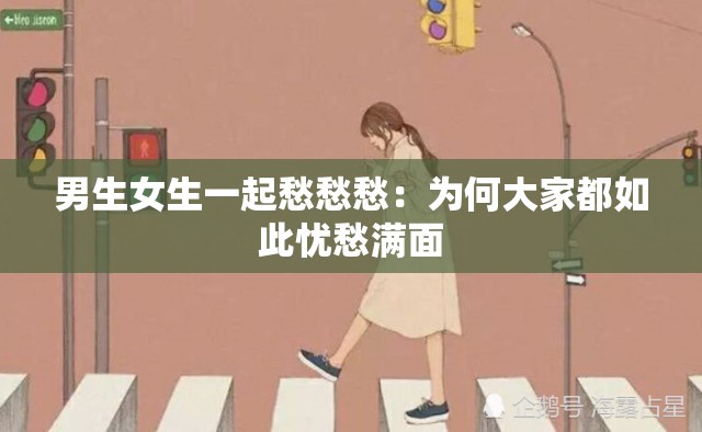 男生女生一起愁愁愁：为何大家都如此忧愁满面