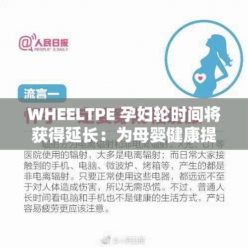 WHEELTPE 孕妇轮时间将获得延长：为母婴健康提供更多保障