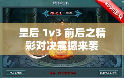 皇后 1v3 前后之精彩对决震撼来袭