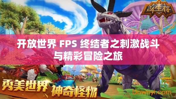 开放世界 FPS 终结者之刺激战斗与精彩冒险之旅