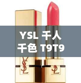 YSL 千人千色 T9T9T90 ：口红界的传奇色彩