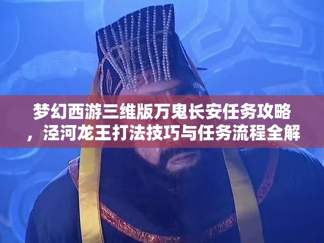 梦幻西游三维版万鬼长安任务攻略，泾河龙王打法技巧与任务流程全解析