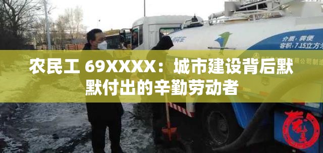 农民工 69XXXX：城市建设背后默默付出的辛勤劳动者