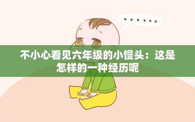 不小心看见六年级的小馒头：这是怎样的一种经历呢