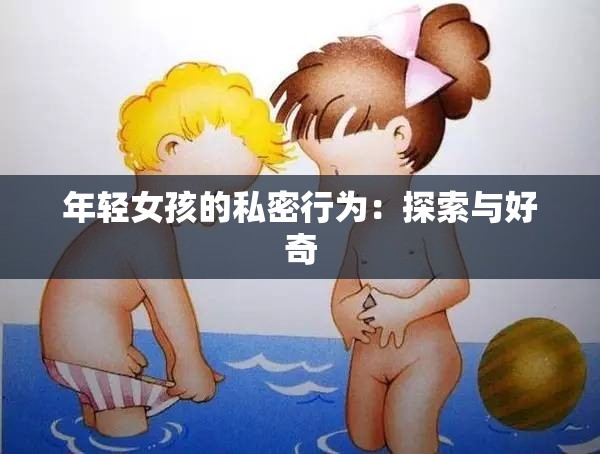 年轻女孩的私密行为：探索与好奇