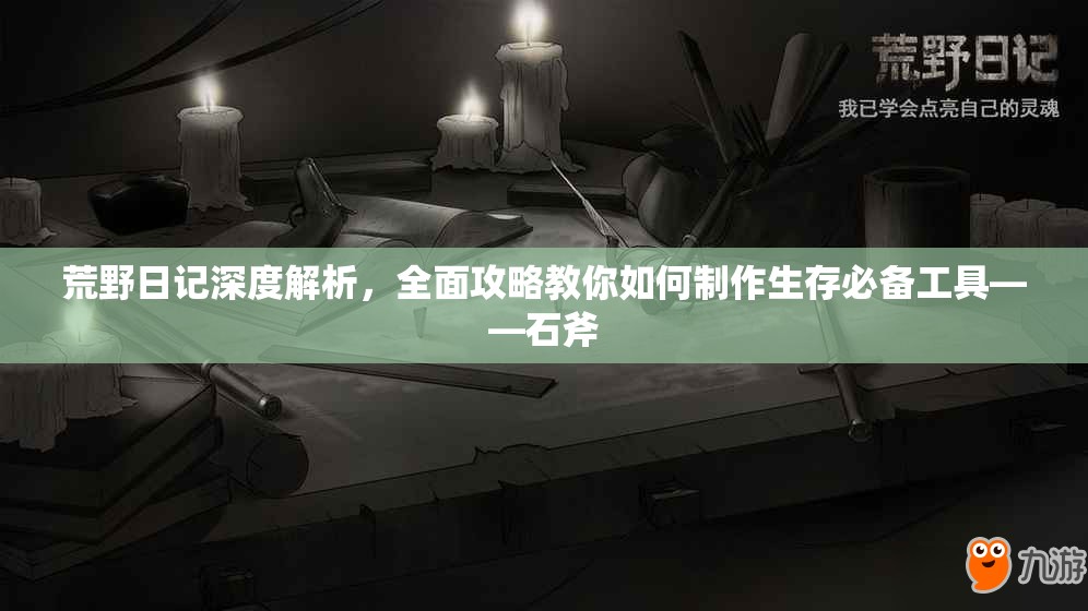 荒野日记深度解析，全面攻略教你如何制作生存必备工具——石斧