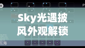 Sky光遇披风外观解锁攻略，详细获得方法及高效资源管理策略分享