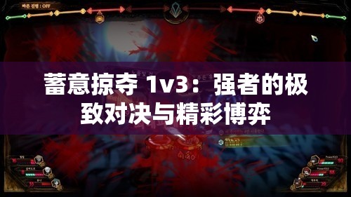 蓄意掠夺 1v3：强者的极致对决与精彩博弈