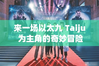 来一场以太九 Taiju 为主角的奇妙冒险