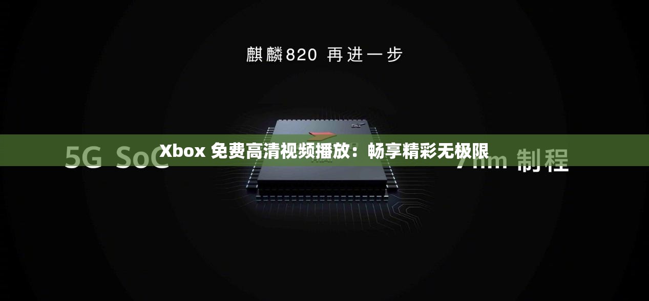 Xbox 免费高清视频播放：畅享精彩无极限