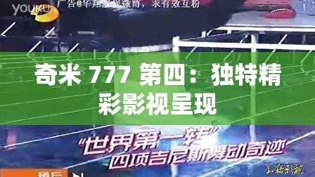 奇米 777 第四：独特精彩影视呈现