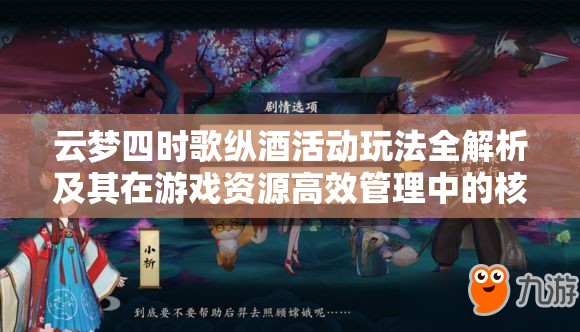 云梦四时歌纵酒活动玩法全解析及其在游戏资源高效管理中的核心作用