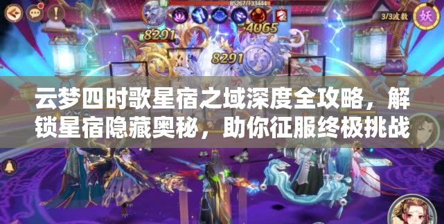 云梦四时歌星宿之域深度全攻略，解锁星宿隐藏奥秘，助你征服终极挑战之旅