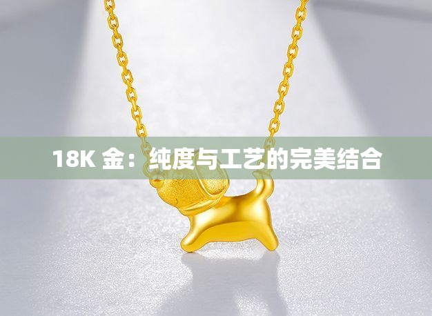 18K 金：纯度与工艺的完美结合