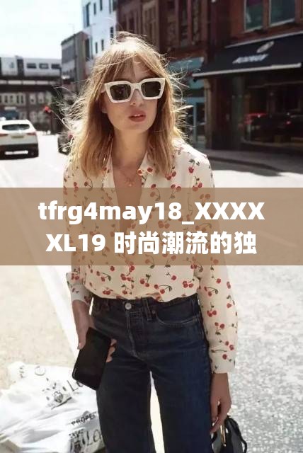 tfrg4may18_XXXXXL19 时尚潮流的独特诠释与演绎