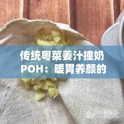 传统粤菜姜汁撞奶 POH：暖胃养颜的经典甜品