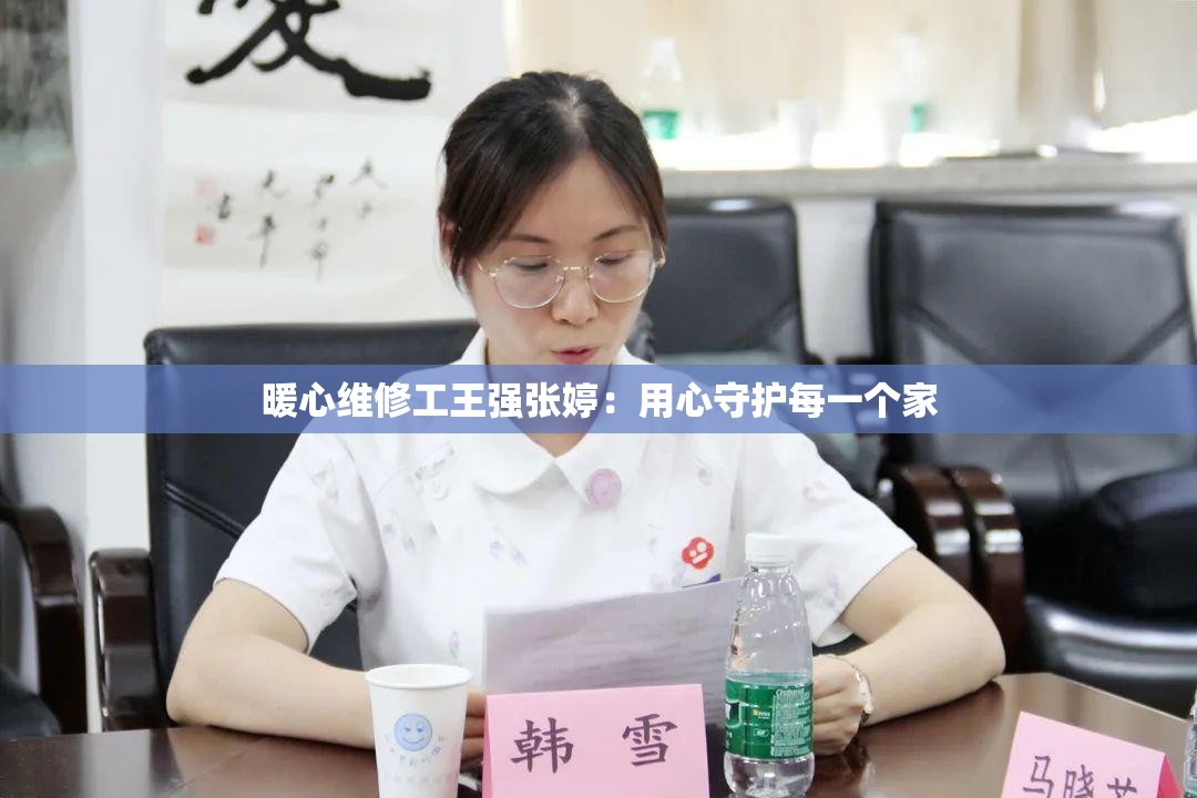 暖心维修工王强张婷：用心守护每一个家